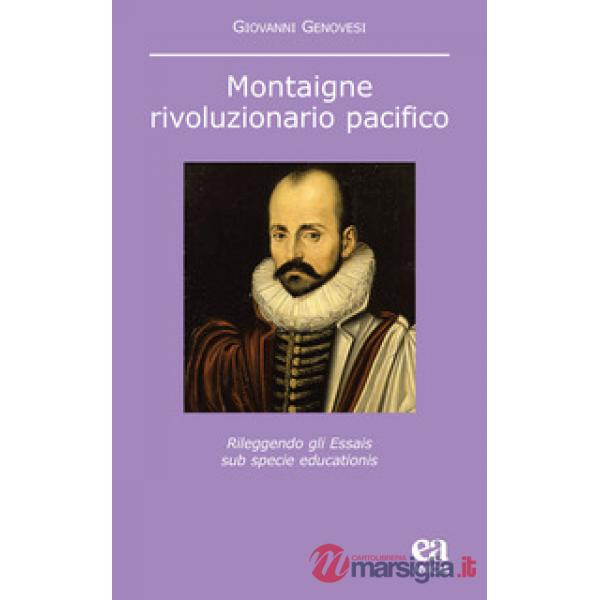 Montaigne, rivoluzionario pacifico. Rileggendo gli Essais sub specie educationis