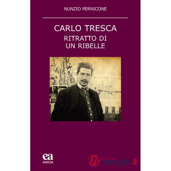 Carlo Tresca. Ritratto di un ribelle. Nuova ediz.
