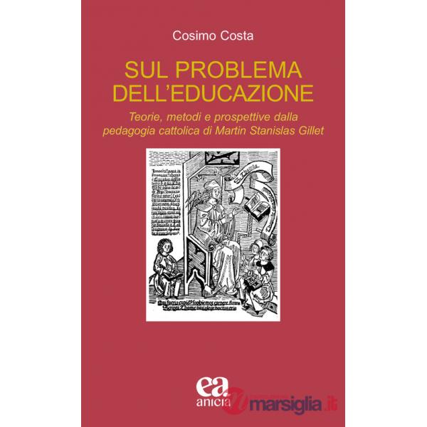 Sul problema dell'educazione. Teorie, metodi e prospettive dalla pedagogia cattolica di Martin Stanislas Gillet