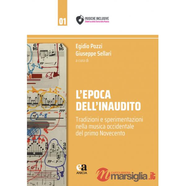 Epoca dell'inaudito. Tradizioni e sperimentazioni nella musica occidentale del primo Novecento (L')