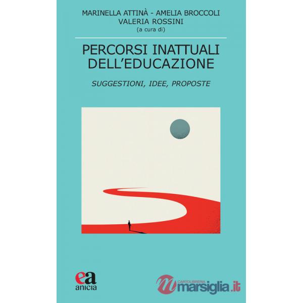 Percorsi inattuali dell'educazione. Suggestioni, idee, proposte