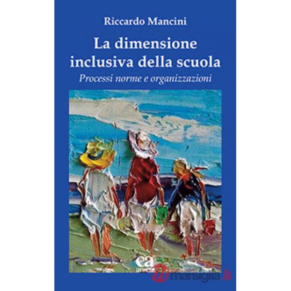 Dimensione inclusiva della scuola. Processi norme e organizzazioni (La)