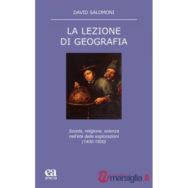 Lezione di geografia. Scuola, religione, scienza nell'età delle esplorazioni (1400-1800) (La)