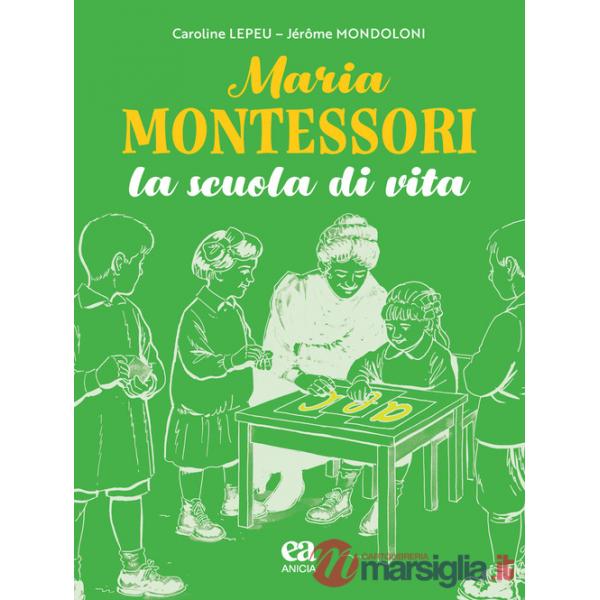 Maria Montessori. La scuola di vita