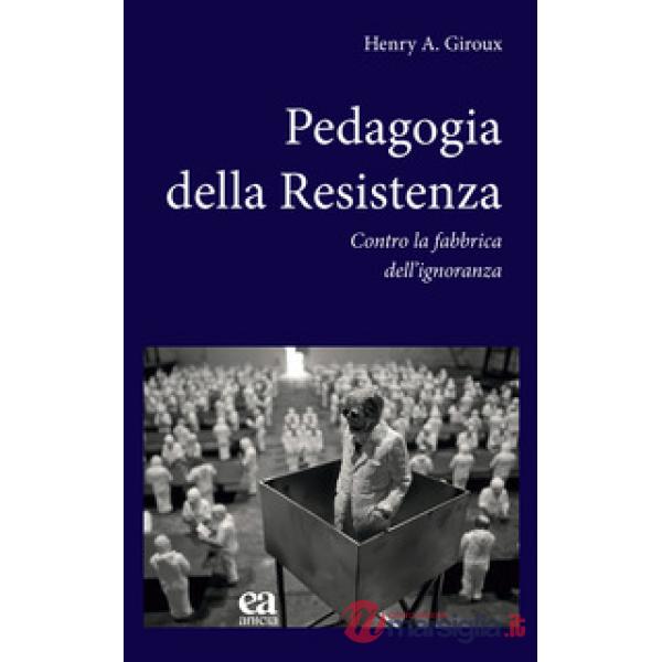 Pedagogia della Resistenza. Contro la fabbrica dell'ignoranza