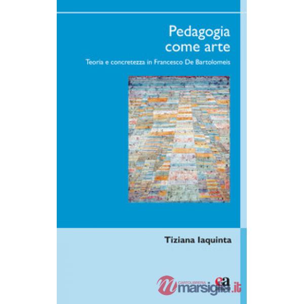 Pedagogia come arte. Teoria e concretezza in Francesco De Bartolomeis