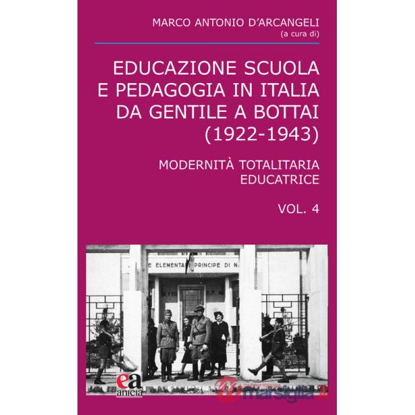 Educazione scuola e pedagogia in Italia da Gentile a Bottai (1922-1943). Vol. 4: Modernità totalitaria educatrice