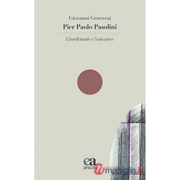 Pier Paolo Pasolini. L'intellettuale e l'educatore