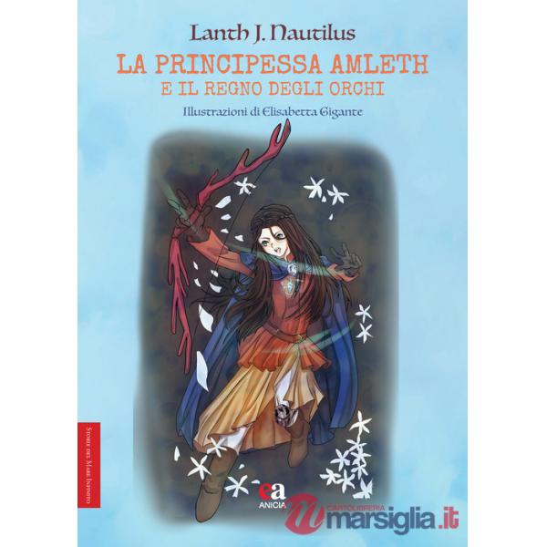 Principessa Amleth e il regno degli orchi. Ediz. illustrata (La)