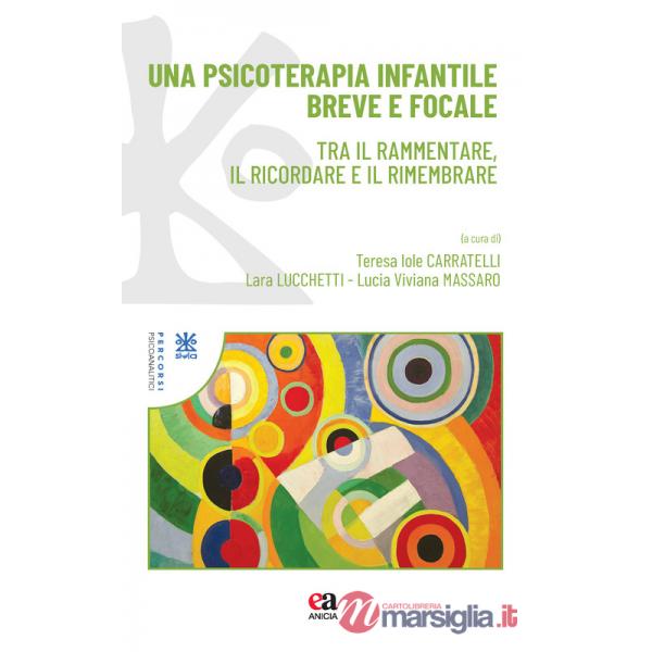 Psicoterapia infantile breve e focale. Tra il rammentare, il ricordare e il rimembrare (Una)