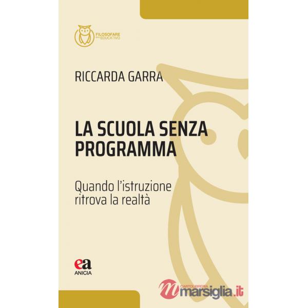 Scuola senza programma. Quando l'istruzione ritrova la realtà (La)