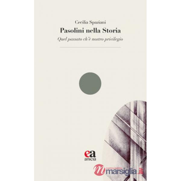 Pasolini nella Storia. «Quel passato ch'è nostro privilegio»