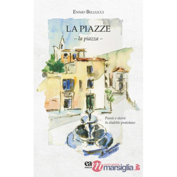 Piazze. La piazza. Poesie e storie in dialetto pratolano (Le)