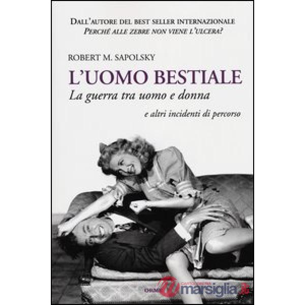 Uomo bestiale. La guerra tra uomo e donna e altri incidenti di percorso (L')