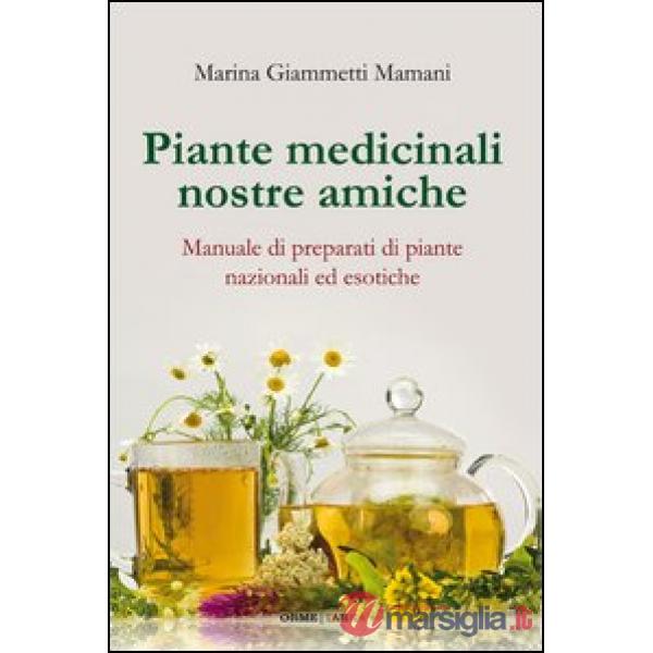 Piante medicinali nostre amiche. Manuale di preparati di piante nazionali ed eso