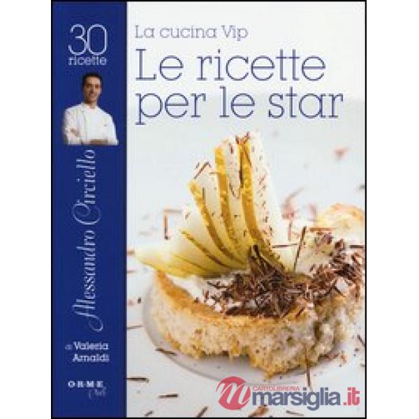 Cucina vip. Alessandro Circiello, le ricette per le star (La)