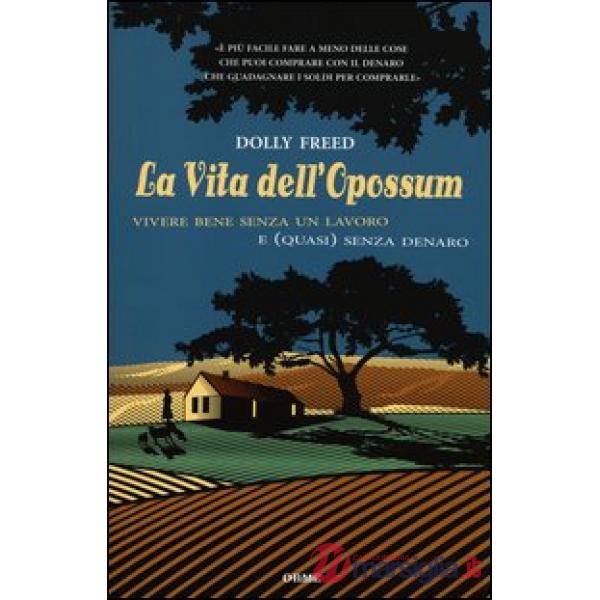 Vita dell'opossum. Vivere bene senza un lavoro e (quasi) senza denaro (La)