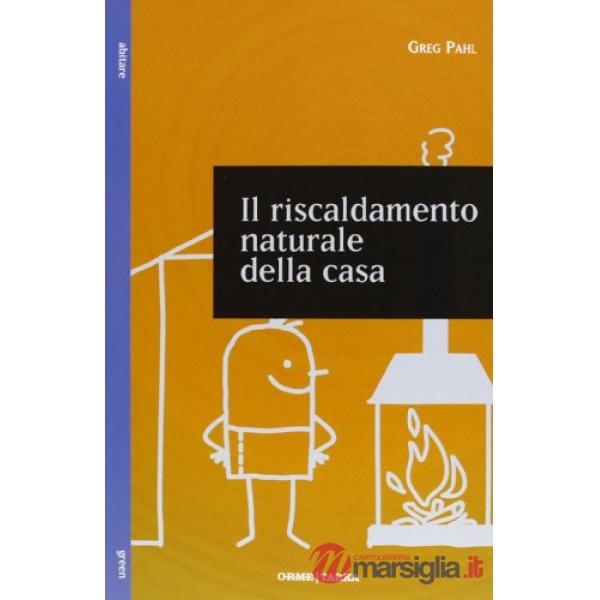 Riscaldamento naturale della casa. Guida ai sistemi di riscaldamento con fonti r