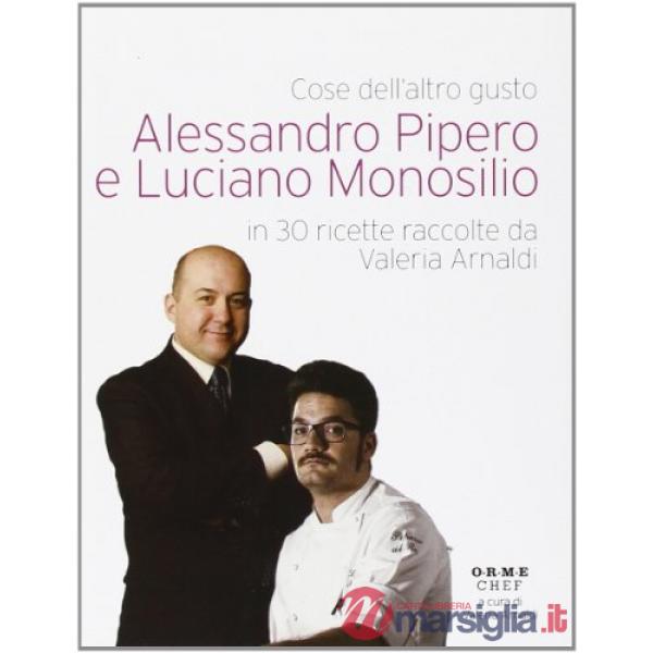 Cose dell'altro gusto. Alessandro Pipero e Luciano Monosilio in 30 ricette racco