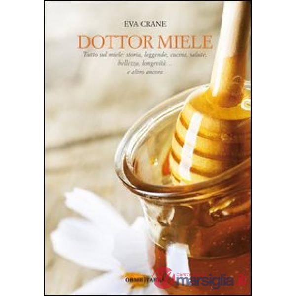 Dottor miele. Tutto sul miele: storia, leggenda, cucina, bellezza, longevità... 