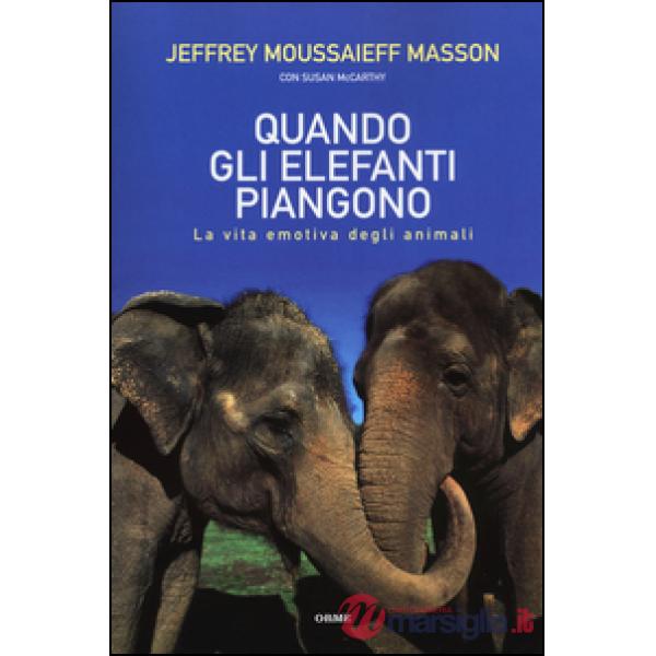 Quando gli elefanti piangono. La vita emotiva degli animali