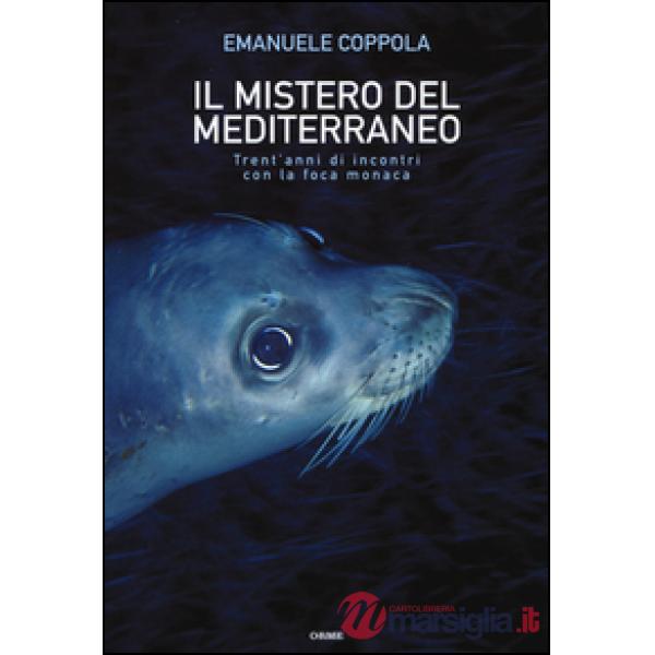 Mistero del Mediterraneo. Trent'anni di incontri con la foca monaca. Ediz. illustrata (Il)