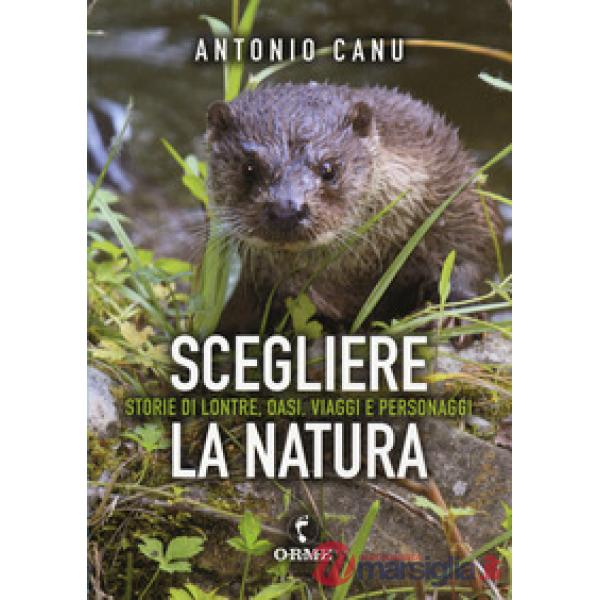 Scegliere la natura. Storia di lontre, oasi, viaggi e personaggi