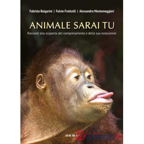 Animale sarai tu. Racconti alla scoperta del comportamento e della sua evoluzion