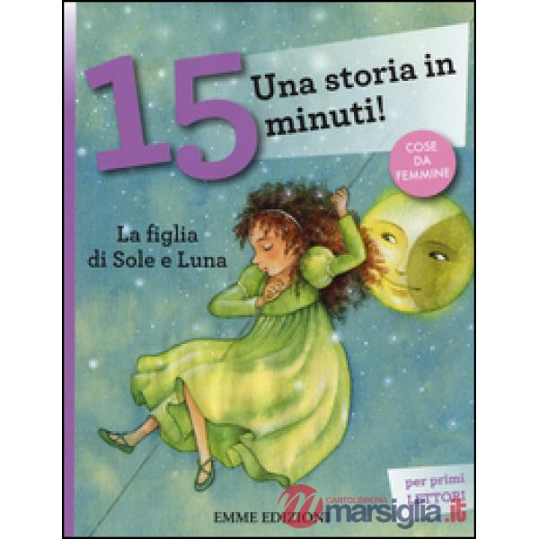 Figlia di Sole e Luna. Una storia in 15 minuti! Ediz. a colori (La)