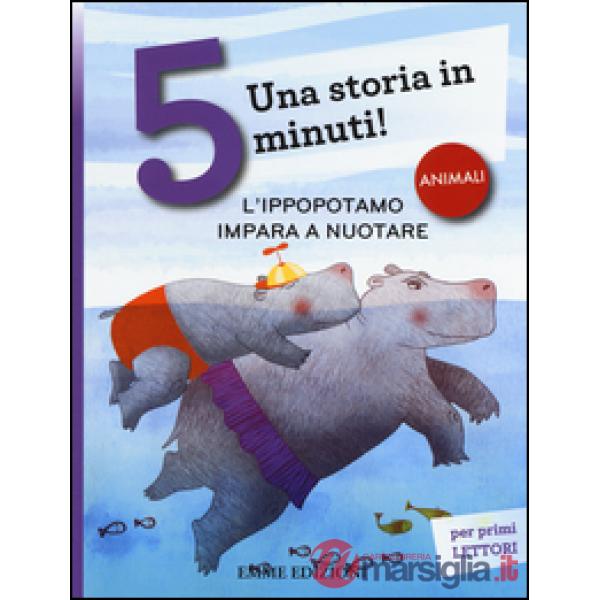 Ippopotamo impara a nuotare. Una storia in 5 minuti! Ediz. a colori (L')