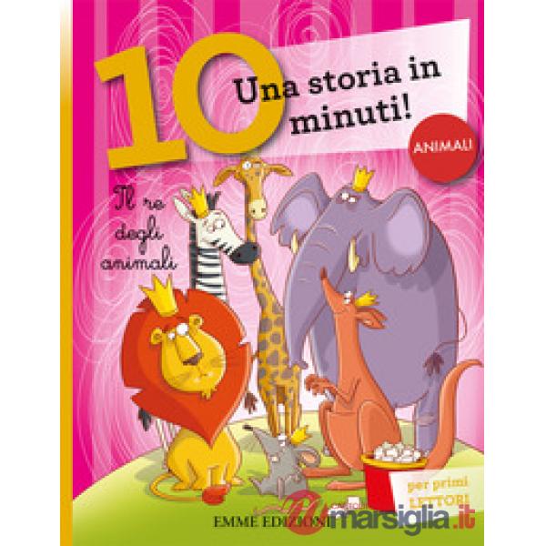 Re degli animali. Una storia di 10 minuti. Ediz. a colori (Il)