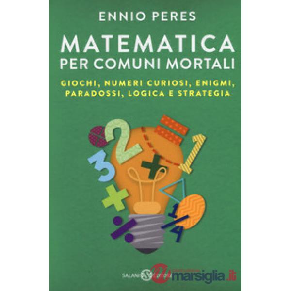 Matematica per comuni mortali. Giochi, numeri curiosi, enigmi, paradossi, logica