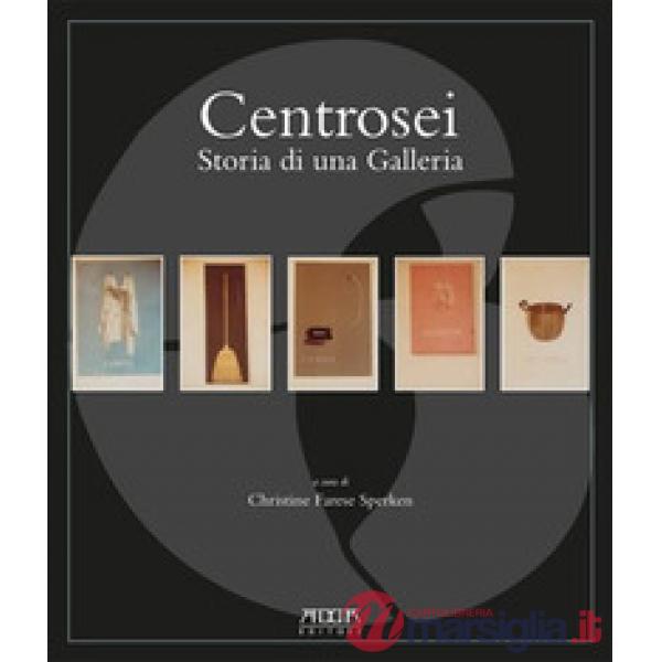 Centrosei. Storia di una galleria. Ediz. illustrata