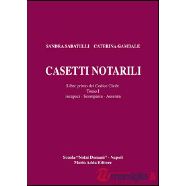 Casetti notarili. Libro primo del codice civile. Vol. 1/1: Incapaci, scomparsa, 