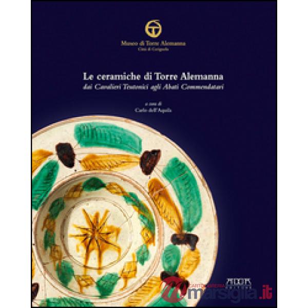 Ceramiche di Torre Alemanna dai cavalieri teutonici agli abati commendatari. Edi