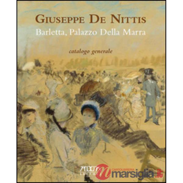 Giuseppe De Nittis. Barletta, Palazzo della Marra. Catalogo generale. Ediz. a co