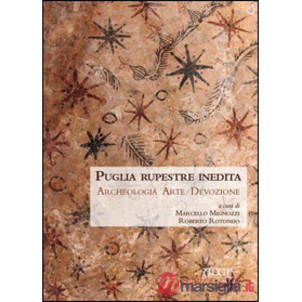 Puglia rupestre inedita. Archeologia, arte, devozione
