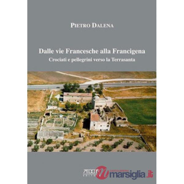 Dalle vie Francesche alla Francigena. Crociati e pellegrini verso la Terrasanta