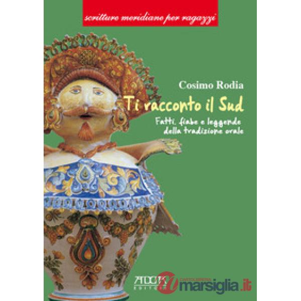 Ti racconto il Sud. Fatti, fiabe e leggende della tradizione orale. Ediz. per la scuola
