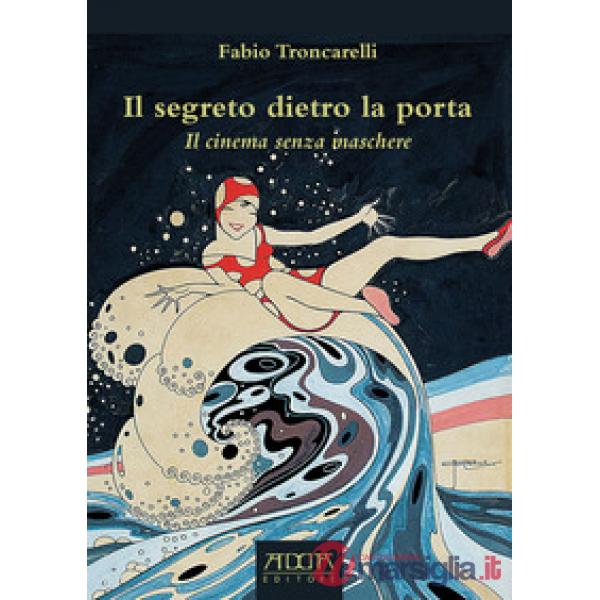 Segreto dietro la porta. Il cinema senza maschere (Il)