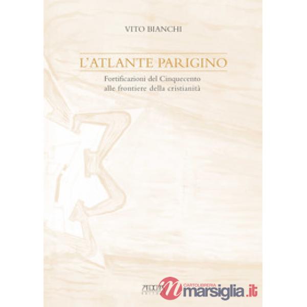 Atlante parigino. Fortificazioni del Cinquecento alle frontiere della cristianit