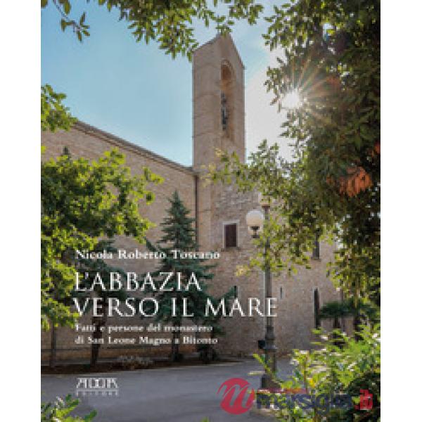 Abbazia verso il mare. Fatti e persone del monastero di San Leone Magno a Bitont
