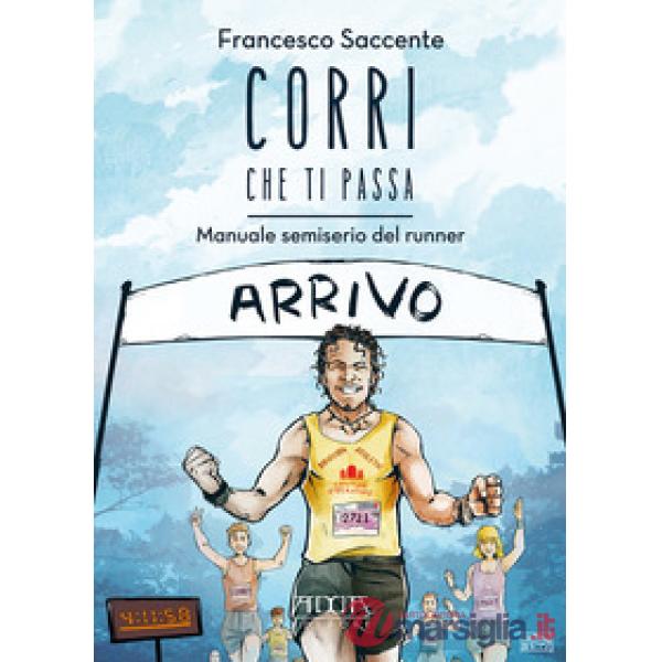Corri che ti passa. Manuale semiserio del runner