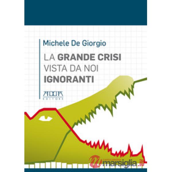 Grande crisi vista da noi ignoranti (La)
