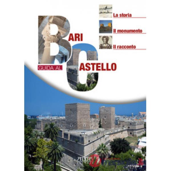 Bari. Guida al castello. La storia, il monumento, il racconto