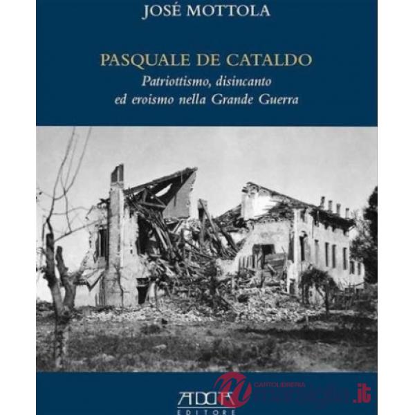 Pasquale de Cataldo. Patriottismo, disincanto ed eroismo della Grande Guerra