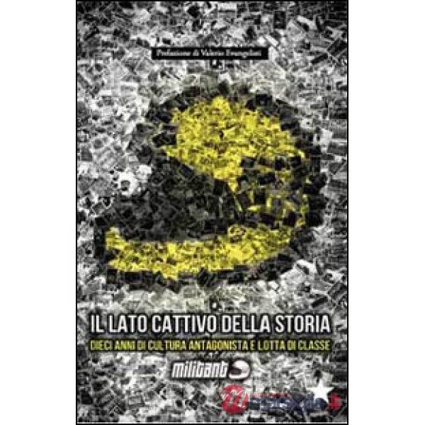 Militant. Il lato cattivo della storia. Dieci anni di cultura antagonista e lotta di classe