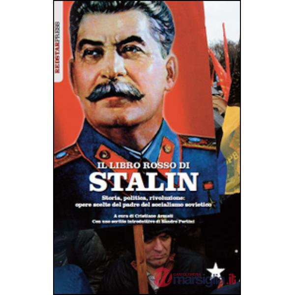 Libretto rosso di Stalin. Storia, politica, rivoluzione. Opere scelte del padre del socialismo sovietico (Il)