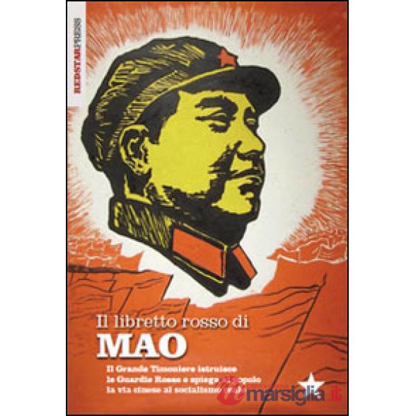 Libretto rosso di Mao. Il Grande Timoniere istruisce le Guardie Rosse e spiega al popolo la via cinese al socialismo reale (Il)