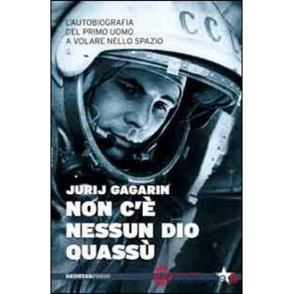 Non c'è nessun Dio quassù. L'autobiografia del primo uomo a volare nella spazio